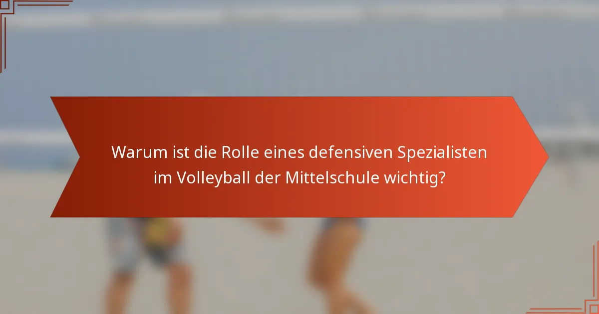 Warum ist die Rolle eines defensiven Spezialisten im Volleyball der Mittelschule wichtig?