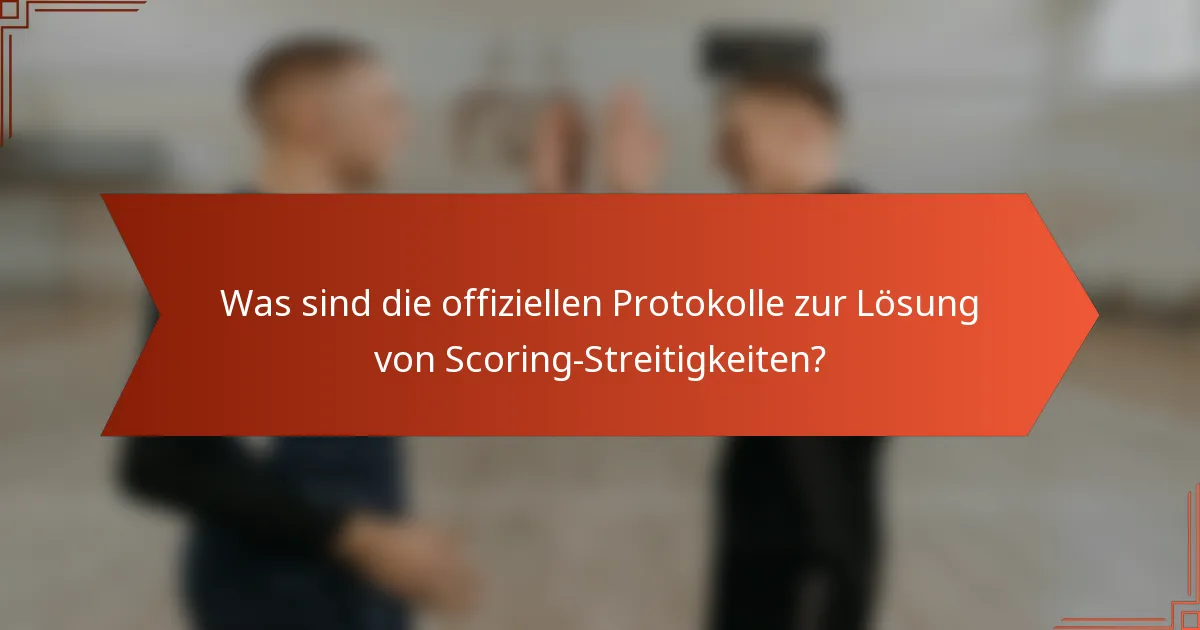 Was sind die offiziellen Protokolle zur Lösung von Scoring-Streitigkeiten?