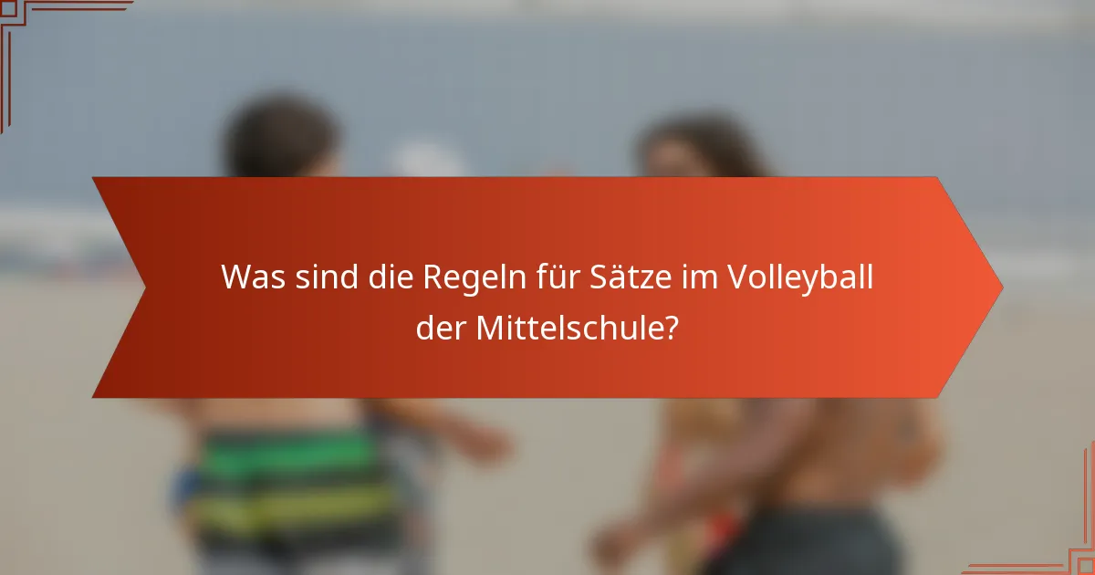 Was sind die Regeln für Sätze im Volleyball der Mittelschule?