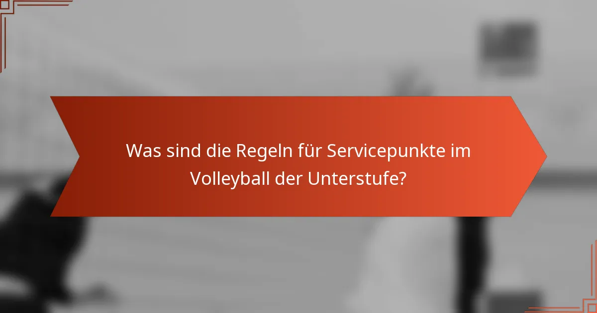 Was sind die Regeln für Servicepunkte im Volleyball der Unterstufe?