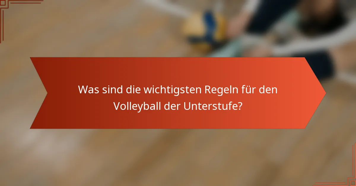 Was sind die wichtigsten Regeln für den Volleyball der Unterstufe?