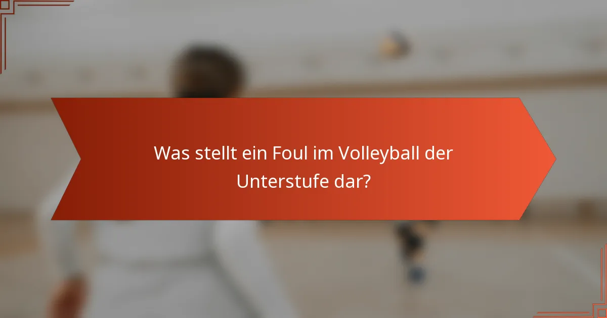 Was stellt ein Foul im Volleyball der Unterstufe dar?