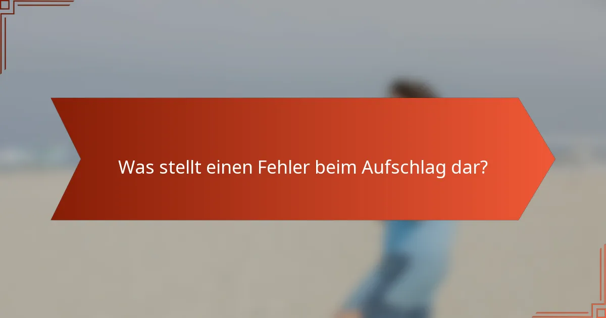 Was stellt einen Fehler beim Aufschlag dar?