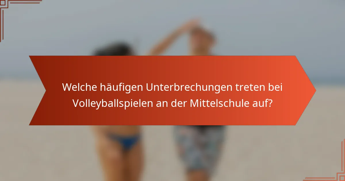 Welche häufigen Unterbrechungen treten bei Volleyballspielen an der Mittelschule auf?