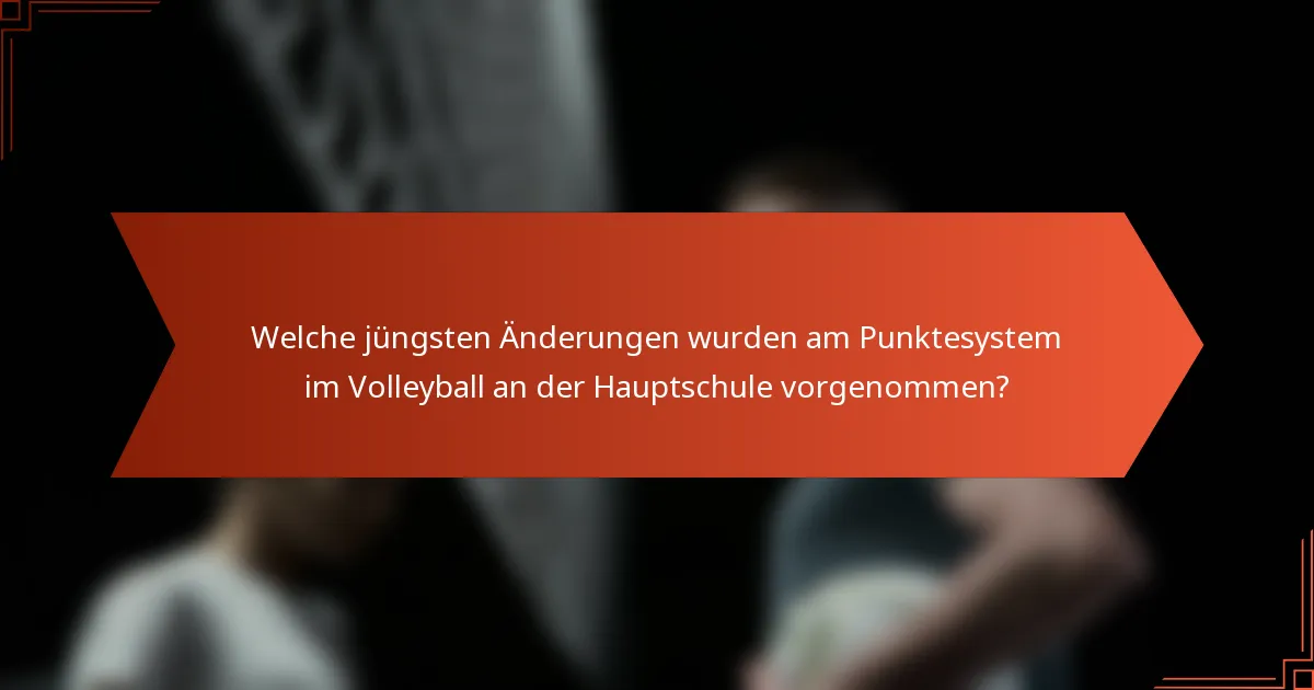 Welche jüngsten Änderungen wurden am Punktesystem im Volleyball an der Hauptschule vorgenommen?