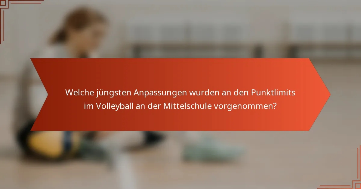 Welche jüngsten Anpassungen wurden an den Punktlimits im Volleyball an der Mittelschule vorgenommen?