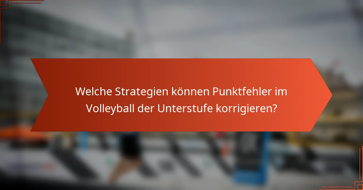 Welche Strategien können Punktfehler im Volleyball der Unterstufe korrigieren?