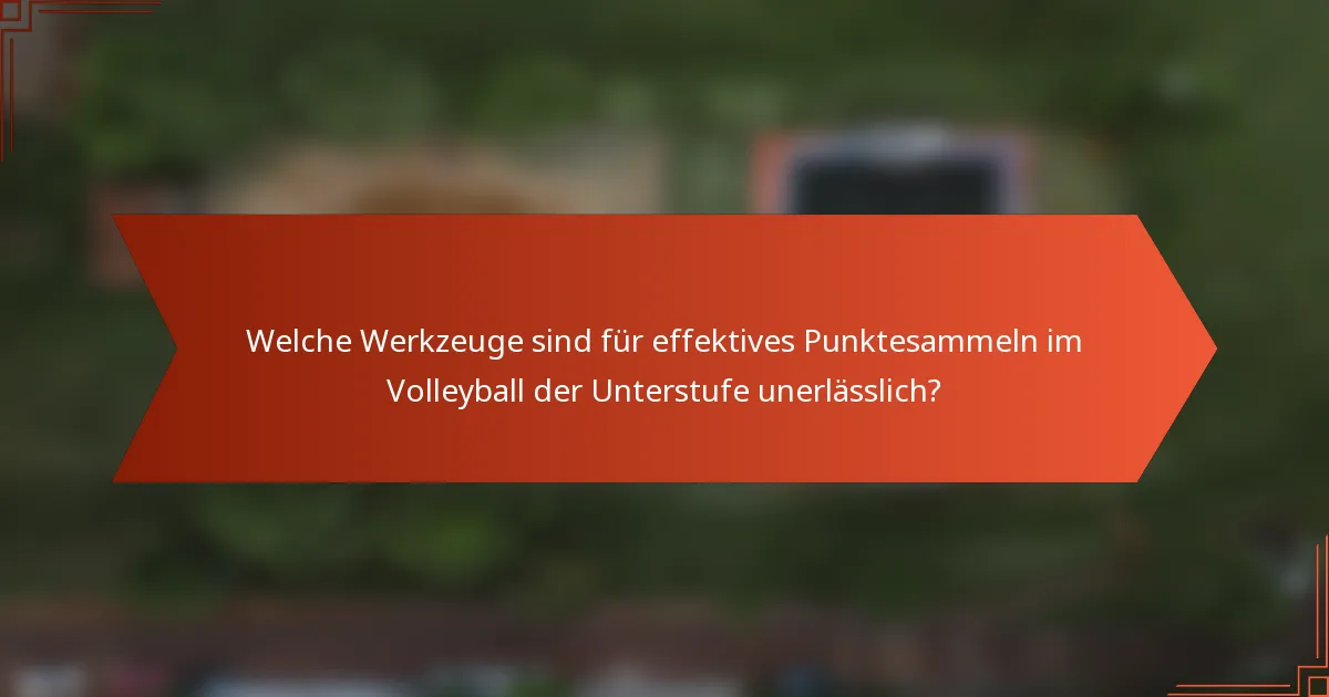 Welche Werkzeuge sind für effektives Punktesammeln im Volleyball der Unterstufe unerlässlich?