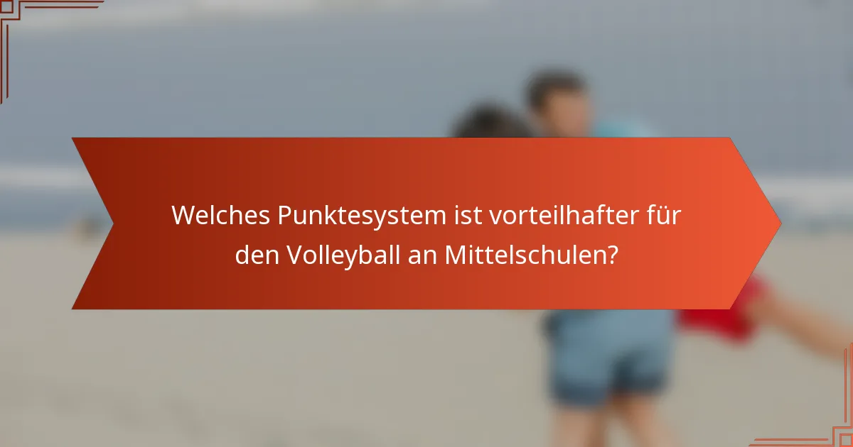 Welches Punktesystem ist vorteilhafter für den Volleyball an Mittelschulen?