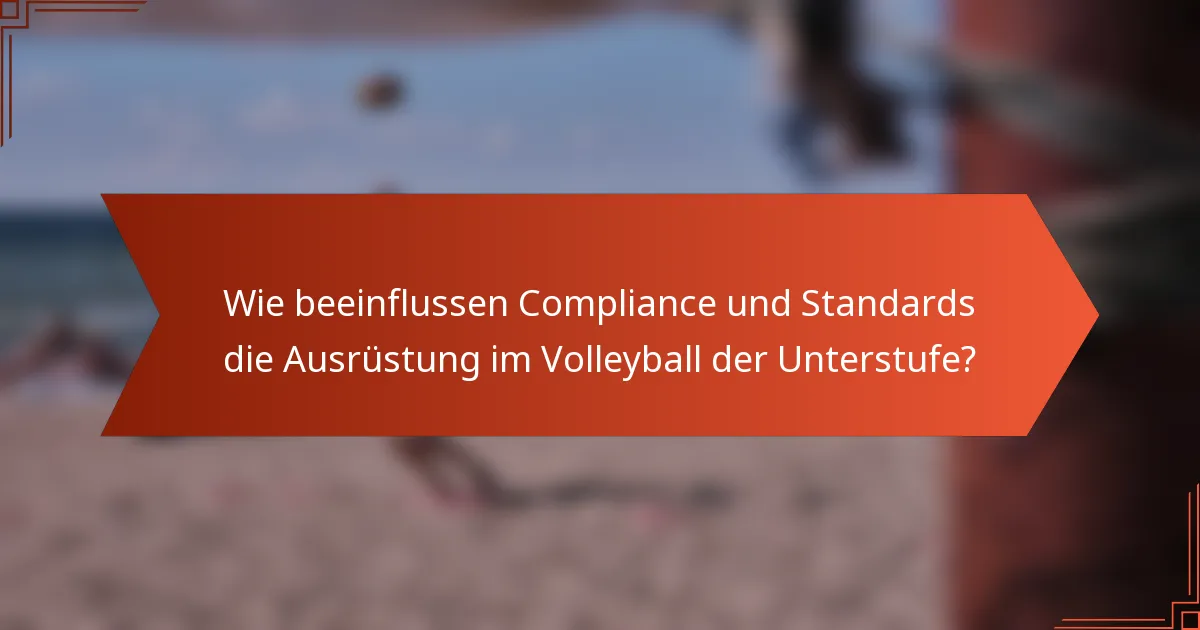 Wie beeinflussen Compliance und Standards die Ausrüstung im Volleyball der Unterstufe?