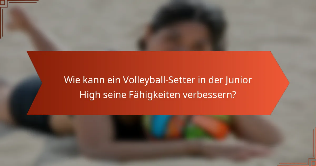 Wie kann ein Volleyball-Setter in der Junior High seine Fähigkeiten verbessern?