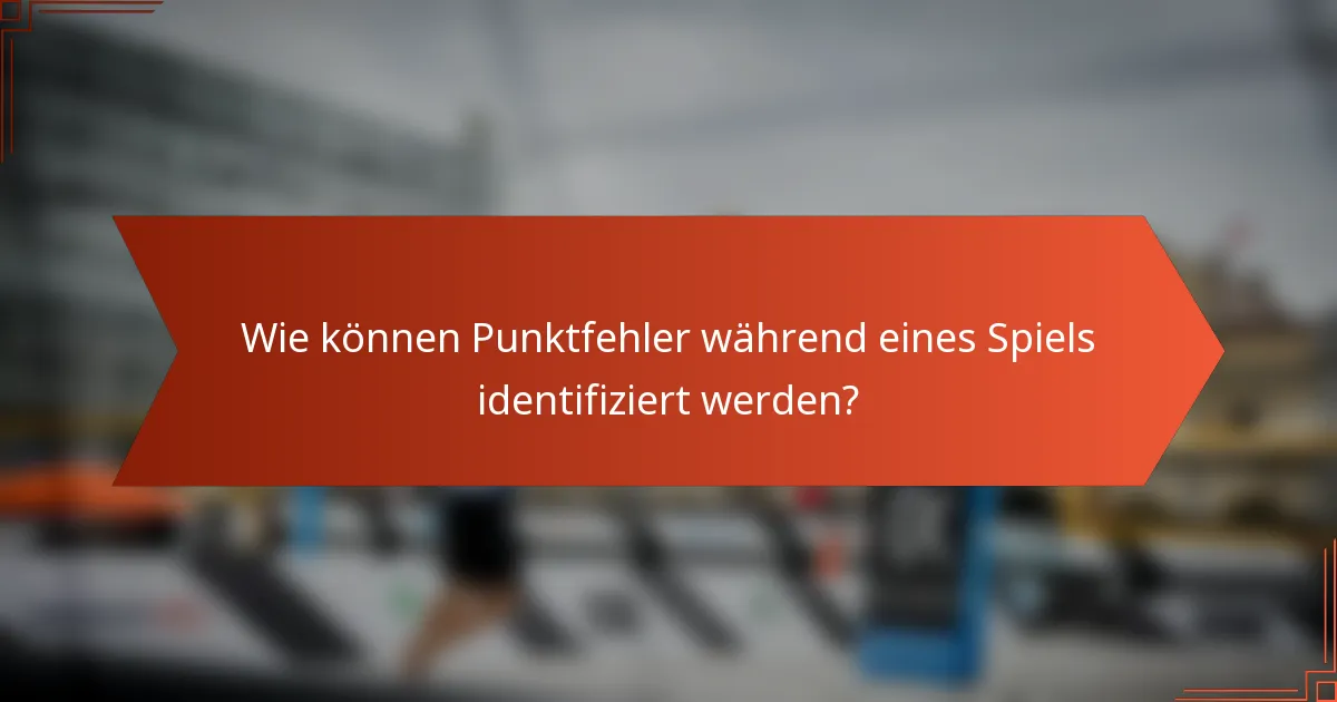 Wie können Punktfehler während eines Spiels identifiziert werden?