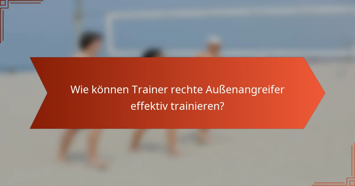 Wie können Trainer rechte Außenangreifer effektiv trainieren?