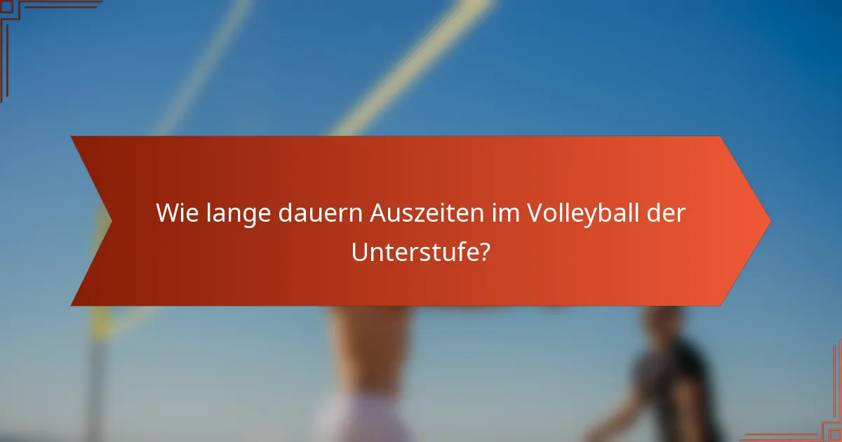 Wie lange dauern Auszeiten im Volleyball der Unterstufe?