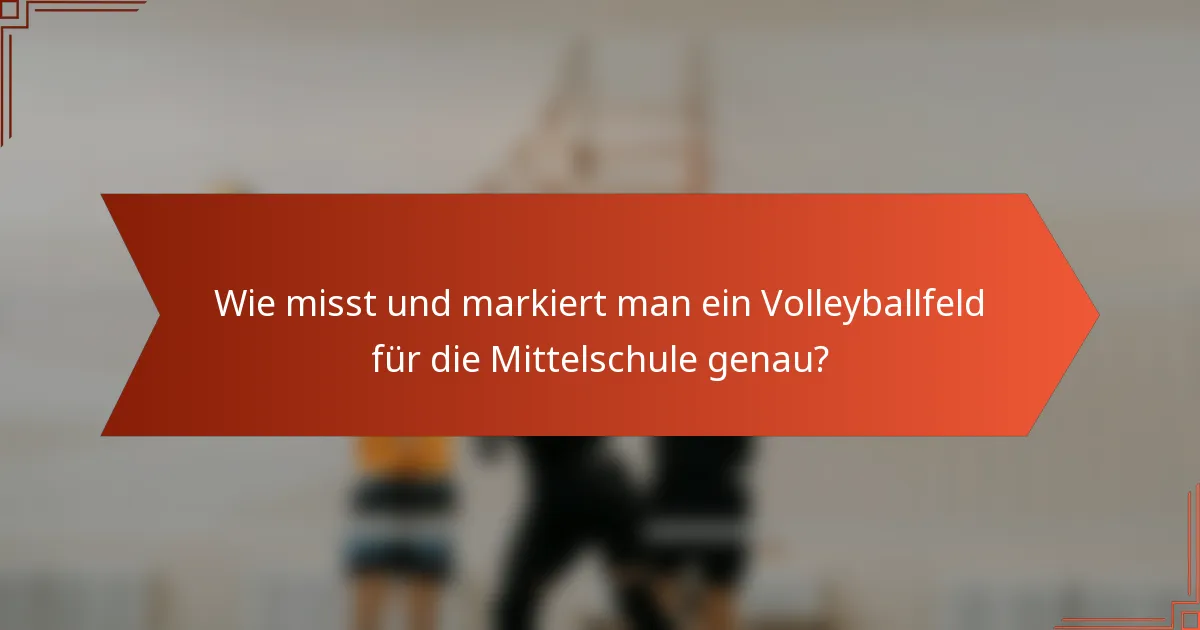 Wie misst und markiert man ein Volleyballfeld für die Mittelschule genau?