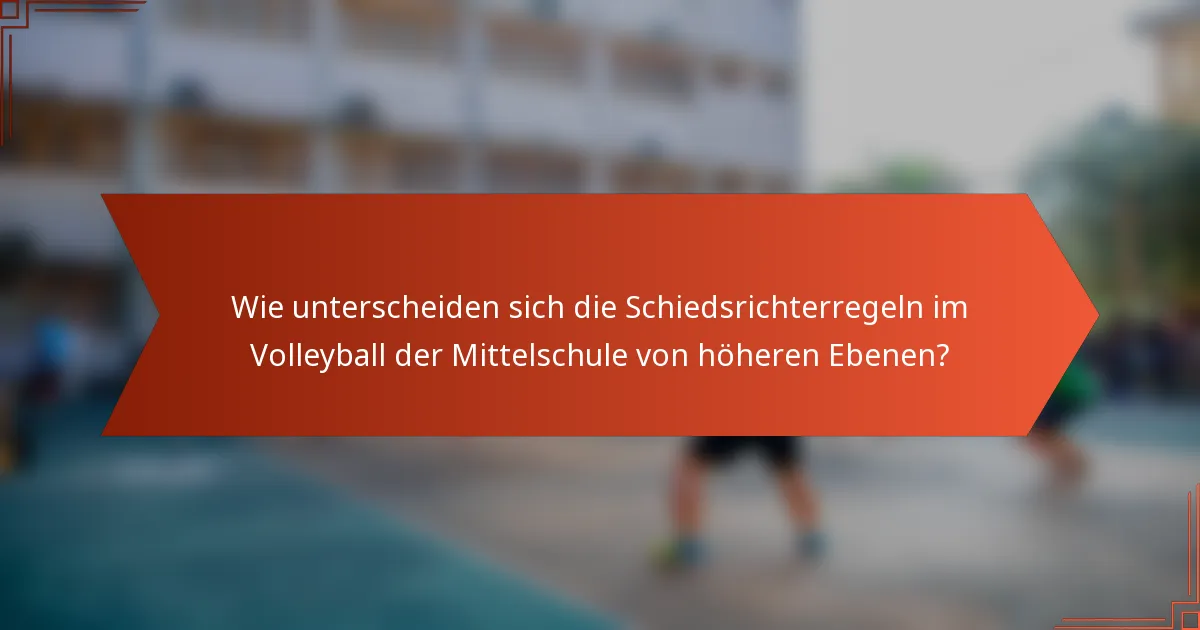Wie unterscheiden sich die Schiedsrichterregeln im Volleyball der Mittelschule von höheren Ebenen?