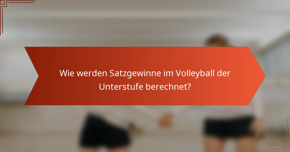 Wie werden Satzgewinne im Volleyball der Unterstufe berechnet?